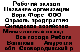 Рабочий склада › Название организации ­ Ворк Форс, ООО › Отрасль предприятия ­ Складское хозяйство › Минимальный оклад ­ 60 000 - Все города Работа » Вакансии   . Амурская обл.,Сковородинский р-н